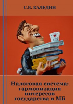 Книга "Налоговая система: гармонизация интересов государства и МБ" – Сергей Каледин, 2023