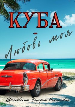 Книга "Куба – Любовь моя" – Валерий Шпаковский, 2023