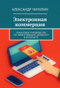 Электронная коммерция. Пошаговое руководство по эффективному заработку в Интернете (Александр Чичулин)