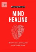 Mind Healing – практическое руководство к счастливой жизни (Владимир Шкрадюк)