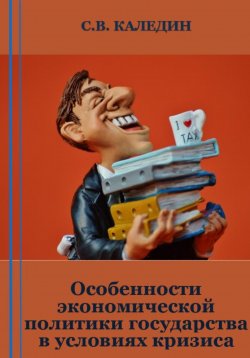 Книга "Особенности экономической политики государства в условиях кризиса" – Сергей Каледин, 2023