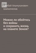 Можно ли обойтись без войны и сохранить жизнь на планете Земля? (Сембай Шайкемелов)