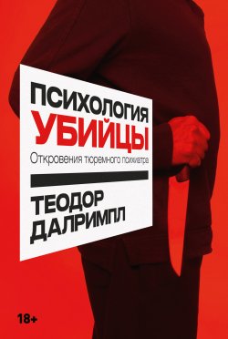 Книга "Психология убийцы. Откровения тюремного психиатра" – Теодор Далримпл, 2018