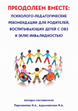 Книга "Преодолеем вместе: психолого-педагогические рекомендации для родителей, имеющих детей с ОВЗ и (или) инвалидностью" – Наталья Персиянова, Ирина Адамчевская, 2023