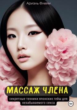 Книга "Массаж члена. Секретные техники японских гейш для незабываемого секса" – Ариэль Флейм, 2023