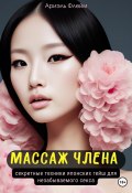 Массаж члена. Секретные техники японских гейш для незабываемого секса (Ариэль Флейм, 2023)