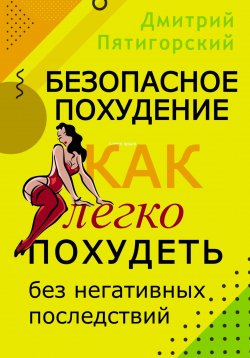 Книга "Безопасное похудение. Как легко похудеть без негативных последствий" – Дмитрий Пятигорский, 2023