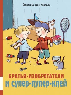 Книга "Братья-изобретатели и супер-пупер-клей" {Братья-изобретатели} – Йоханна фон Фогель, 2021