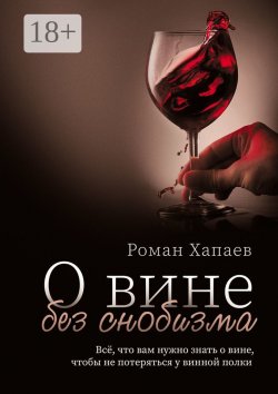 Книга "О вине без снобизма. Всё, что вам нужно знать о вине, чтобы не потеряться у винной полки" – Роман Хапаев