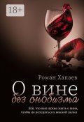 О вине без снобизма. Всё, что вам нужно знать о вине, чтобы не потеряться у винной полки (Роман Хапаев)