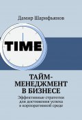 Тайм-менеджмент в бизнесе. Эффективные стратегии для достижения успеха в корпоративной среде (Дамир Шарифьянов)