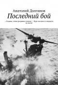 Последний бой. … Справа, слева разрывы стеною – Курс на цель и свернуть не моги! (Анатолий Долгинов)