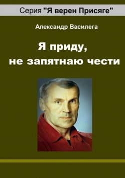 Книга "Я приду, не запятнаю чести. Памяти друга и учителя" – Александр Василега