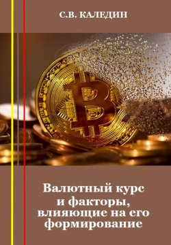 Книга "Валютный курс и факторы, влияющие на его формирование" – Сергей Каледин, 2023