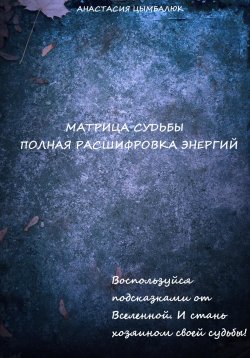 Книга "Матрица Судьбы человека. Полная расшифровка энергий" – Анастасия Цымбалюк, 2023