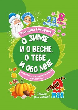 Книга "О зиме и о весне, о тебе и обо мне / Пособие для воспитателей и учителей. Стихи для детей" – Татьяна Гусарова, 2023