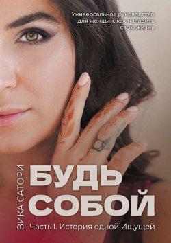 Книга "Будь собой. Часть 1. История одной Ищущей" – Вика Сатори