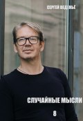 Случайные мысли. Книга 8 (Сергей Веденьё, 2023)