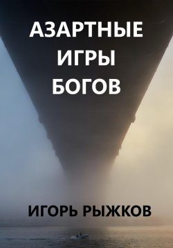 Книга "Азартные игры богов" – Игорь Рыжков, 2023