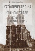 Католичество на Южном Урале: история и современность (Лидия Мухамадеева, 2023)