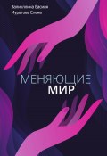 Меняющие мир (Василя Валиуллина, Елена Муратова, 2023)