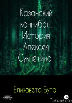 Книга "Казанский каннибал. История Алексея Суклетина" – Елизавета Бута, 2023