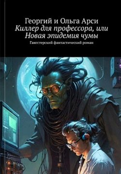 Книга "Киллер для профессора, или Новая эпидемия чумы" – Георгий и Ольга Арси, 2023