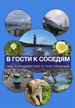 Книга "В гости к соседям. Путеводитель -гайд по Владивостоку" – Туся Топалова, 2023