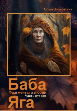 Книга "Баба Яга. Фрагменты о любви. Часть 2. Мёртвое царство" – Ольга Вишератина, 2023