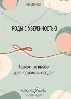 Книга "Роды с уверенностью. Грамотный выбор для нормальных родов" – Рия Демпси, 2021