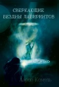 Сверкающие бездны лабиринтов, или Прикосновение к вечности / Мистическое фэнтези (Аарон Комель, 2023)