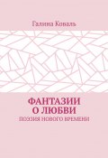 Фантазии о любви. Поэзия нового времени (Галина Коваль)