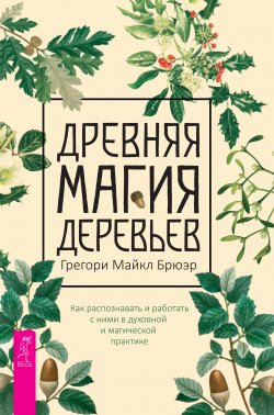 Книга "Древняя магия деревьев. Как распознавать и работать с ними в духовной и магической практике" – Грегори Майкл Брюэр, 2019