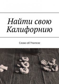 Книга "Найти свою Калифорнию. Слово об Учителе" – В. Бекетова