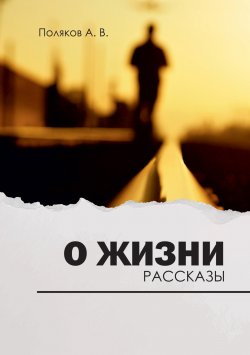 Книга "О жизни / Сборник рассказов" – Андрей Поляков, 2023