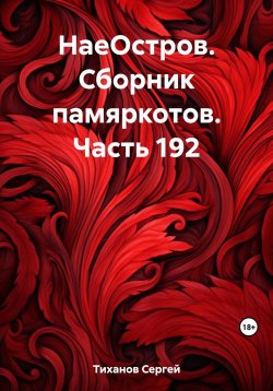 Книга "НаеОстров. Сборник памяркотов. Часть 192" – Сергей Тиханов, 2023