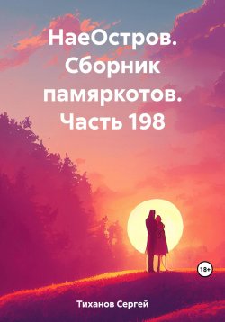 Книга "НаеОстров. Сборник памяркотов. Часть 198" – Сергей Тиханов, 2023