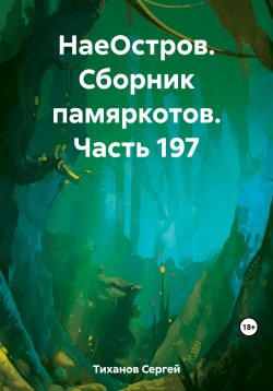 Книга "НаеОстров. Сборник памяркотов. Часть 197" – Сергей Тиханов, 2023