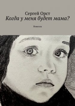 Книга "Когда у меня будет мама? Новелла" – Сергей Орст