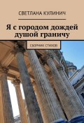 Я с городом дождей душой граничу. Сборник стихов (Светлана Кулинич)