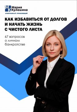 Книга "Как избавиться от долгов и начать жизнь с чистого листа. 67 вопросов о личном банкротстве" – Мария Кулешина, 2023