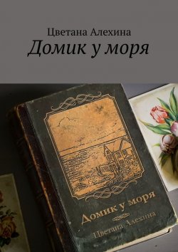Книга "Домик у моря" – Цветана Алехина