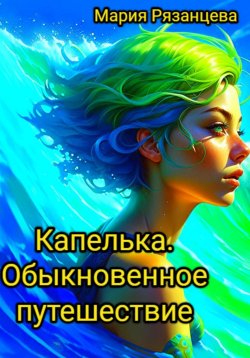 Книга "Капелька. Обыкновенное путешествие" – Мария Рязанцева, 2023