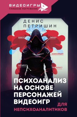 Книга "Психоанализ на основе персонажей видеоигр. Для непсихоаналитиков" {Видеоигры: Глубокое погружение} – Денис Петришин, 2023