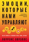 Эмоции, которые нами управляют. Как не попасть в ловушки гнева, вины, печали. Когнитивно-поведенческий подход (Лоуренс Хоуэллс, 2022)