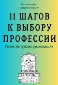 11 шагов к выбору профессии. Теория, инструкция, рекомендации (Наталья Персиянова, А. Габдрахманова, 2023)