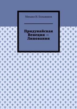 Книга "Придунайская Венеция – Липования" – Михаил Большаков