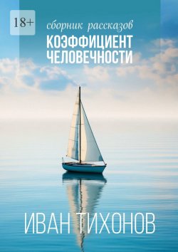 Книга "Коэффициент человечности. Сборник рассказов" – Иван Тихонов