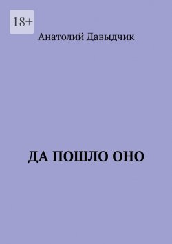 Книга "Да пошло оно…" – Анатолий Давыдчик