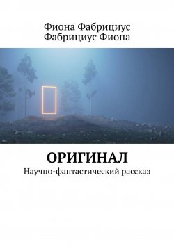 Книга "Оригинал. Научно-фантастический рассказ" – Фиона Фабрициус